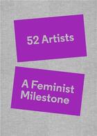 Couverture du livre « 52 artists : a feminist milestone » de Lucy Lippard aux éditions Gregory Miller