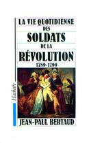 Couverture du livre « La vie quotidienne des soldats de la Révolution 1789-1799 » de Jean-Paul Bertaud aux éditions Hachette Litteratures