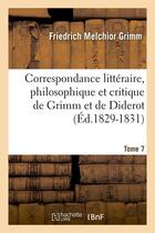 Couverture du livre « Correspondance littéraire, philosophique et critique de Grimm et de Diderot. Tome 7 (Éd.1829-1831) » de Grimm F M. aux éditions Hachette Bnf