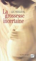 Couverture du livre « La grossesse incertaine » de Luc Roegiers aux éditions Puf