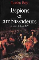Couverture du livre « Espions et ambassadeurs au temps de Louis XIV » de Lucien Bely aux éditions Fayard