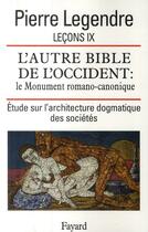 Couverture du livre « Leçon IX ; l'autre bible de l'Occident : le monument romano-canonique ; étude sur l'architecture dogmatique des sociétés » de Pierre Legendre aux éditions Fayard