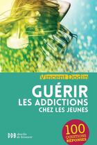 Couverture du livre « Guérir les addictions chez les jeunes ; 100 questions-réponses » de Vincent Dodin aux éditions Desclee De Brouwer