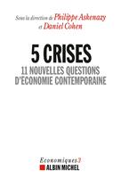 Couverture du livre « 5 crises ; 11 nouvelles questions d'économie contemporaine » de Philippe Askenazy et Daniel Cohen aux éditions Albin Michel