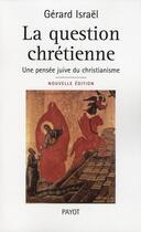 Couverture du livre « La question chrétienne ; une pensée juive du christianisme » de Gerard Israel aux éditions Payot