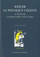 Couverture du livre « Kepler La physique céleste : Autour de l'Astronomia Nova (1609) » de Roudet Nicolas aux éditions Belles Lettres