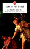 Couverture du livre « La source blanche - l'etonnante histoire des dialogues avec l'ange » de Patrice Van Eersel aux éditions Le Livre De Poche