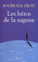 Couverture du livre « Les héros de la sagesse » de Roger-Pol Droit aux éditions Plon