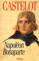 Couverture du livre « Napoleon Bonaparte (Integrale) » de André Castelot aux éditions Perrin