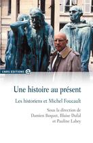 Couverture du livre « Une histoire au présent ; les historiens et Michel Foucault » de Damien Boquet et Blaise Dufal et Pauline Labey aux éditions Cnrs