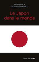 Couverture du livre « Le Japon dans le monde » de Guibourg Delamotte aux éditions Cnrs