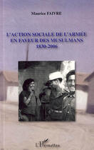 Couverture du livre « L'action sociale de l'armée en faveur des musulmans 1830-2006 » de Maurice Faivre aux éditions L'harmattan