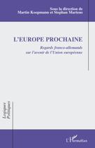 Couverture du livre « L'Europe prochaine ; regards franco-allemands sur l'avenir de l'Union européenne » de Martin Koopmann et Stephan Martens aux éditions Editions L'harmattan