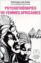 Couverture du livre « Psychothérapies de femmes africaines » de Dominique Lutz-Fuchs aux éditions Editions L'harmattan