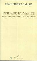 Couverture du livre « Ethique et verite - pour une psychanalyse du droit » de Jean-Pierre Lalloz aux éditions Editions L'harmattan