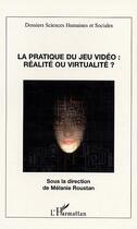 Couverture du livre « La pratique du jeu vidéo : Réalité ou virtualité? » de  aux éditions Editions L'harmattan