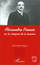 Couverture du livre « Alexandre promio - ou les enigmes de la lumiere » de Jean-Claude Seguin aux éditions Editions L'harmattan