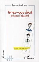 Couverture du livre « Tenez-vous droit et fixez l'objectif » de Perrine Andrieux aux éditions Editions L'harmattan