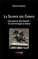 Couverture du livre « Le silence des Carnyx : une guerre des Gaules - du Comminges à Alésia » de Gregory Chanfreau aux éditions Editions Du Net
