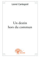 Couverture du livre « Un destin hors du commun » de Lionel Cantegreil aux éditions Editions Edilivre