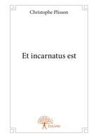Couverture du livre « Et incarnatus est » de Christophe Plisson aux éditions Editions Edilivre