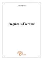 Couverture du livre « Fragments d'écriture » de Didier Louit aux éditions Edilivre
