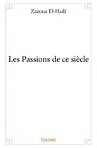 Couverture du livre « Les passions de ce siècle » de Zazoua El-Hadi aux éditions Edilivre