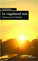 Couverture du livre « Vagabond noir ; poèmes pour le Sénégal » de Yohan Braillon aux éditions Editions L'harmattan