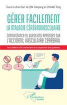 Couverture du livre « Gérer facilement la maladie cérébrovasculaire : Connaissances et questions-réponses sur l'accident vasculaire cérébral » de Tong Zhang et Haiqiang Qin aux éditions L'harmattan