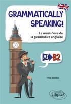 Couverture du livre « Grammatically speaking! - le must-have de la grammaire anglaise a1->b2 » de Tifany Bourdeau aux éditions Ellipses