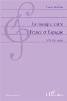 Couverture du livre « La musique entre France et Espagne ; XVIe-XXe siècles » de Louis Jambou aux éditions L'harmattan