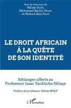 Couverture du livre « Le droit africain à la quête de son identité ; mélanges offerts au professeur Isaac Yankhoba Ndiaye » de Ndiaw Diouf et Abdoul Aziz Diouf et Mohamed Bachir Niang aux éditions L'harmattan