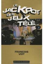Couverture du livre « Le jackpot des jeux télé » de Francois Viot aux éditions Editions Du Moment