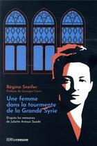 Couverture du livre « Une femme dans la tourmente de la grande Syrie, d'après les mémoires de Juliette Saade » de Regina Sneifer aux éditions Riveneuve
