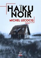 Couverture du livre « Haïku noir » de Michel Lecocq aux éditions Alter Real