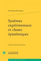 Couverture du livre « Systèmes expérimentaux et choses épistémiques » de Hans-Jorg Rheinberger aux éditions Classiques Garnier