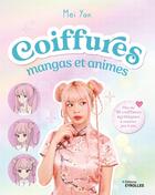 Couverture du livre « Coiffures mangas et animes : Plus de 30 coiffures mythiques à réaliser pas à pas » de Mei Yan aux éditions Eyrolles