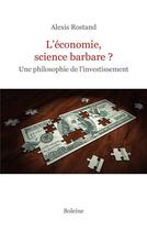 Couverture du livre « L'économie, science barbare ? une philosophie de l'investissement » de Rostand Alexis aux éditions Boleine