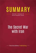 Couverture du livre « Summary: The Secret War with Iran : Review and Analysis of Ronen Bergman's Book » de Businessnews Publish aux éditions Political Book Summaries