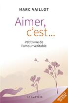 Couverture du livre « Aimer c'est... petit livre de l'amour véritable » de Marc Vaillot aux éditions Salvator