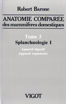 Couverture du livre « Anatomie comparée des mammifères domestiques t.3 ; splanchnologie 1 : appareil digestif, appareil respiratoire » de Robert Barone aux éditions Vigot