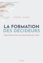 Couverture du livre « La formation des décideurs ; méditations sur l'humanisme qui vient » de Hude Henri aux éditions Mame