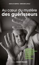 Couverture du livre « Au coeur du mystère des guérisseurs » de Jean-Luc Bartoli et Laville Gregoire aux éditions Ouest France