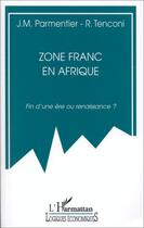 Couverture du livre « Zone franc en Afrique ; fin d'une ère ou renaissance ? » de J-M Parmentier et R Tenconi aux éditions L'harmattan