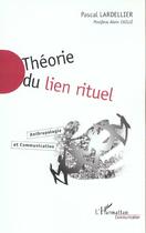 Couverture du livre « THÉORIE DU LIEN RITUEL : Anthropologie et Communication » de Pascal Lardellier aux éditions L'harmattan