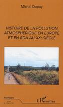 Couverture du livre « Histoire de la pollution atmospherique en europe et en rda au xxe siecle » de Michel Dupuy aux éditions L'harmattan
