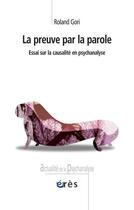 Couverture du livre « La preuve par la parole ; essai sur la causalité en psychanalise » de Gori Roland aux éditions Eres