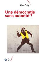 Couverture du livre « Une démocratie sans autorité ? » de Alain Eraly aux éditions Eres