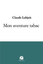 Couverture du livre « Mon aventure tabac » de Lobjoit Claude aux éditions Editions Du Panthéon