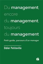 Couverture du livre « Du management, encore du management, toujours du management : petit guide, parcours d'un manager » de Didier Petiteville aux éditions Editions Du Panthéon